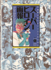 スーパーヒロイン画報 国産スーパーヒロイン三十年のあゆみ